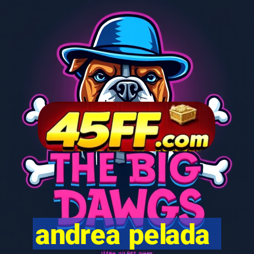 andrea pelada